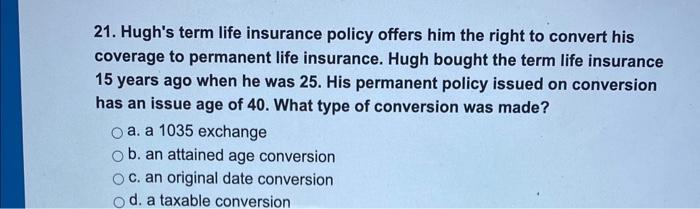 Solved 21. Hugh's term life insurance policy offers him the | Chegg.com