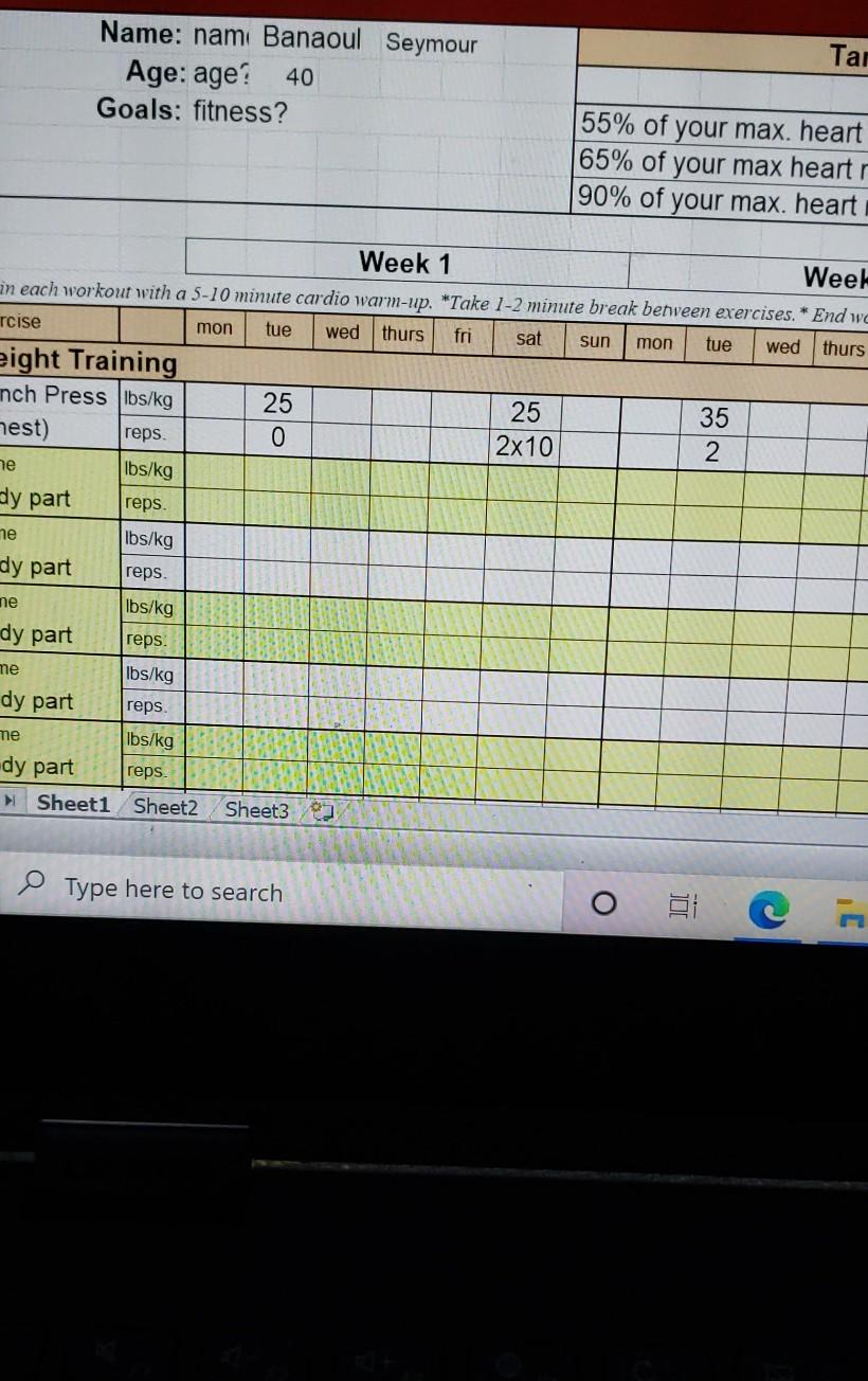 Tar Name: nam Banaoul Seymour Age: age? 40 Goals: fitness? 55% of your max. heart 65% of your max heart 90% of your max. hear