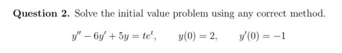 Solved Question 2. Solve the initial value problem using any | Chegg.com