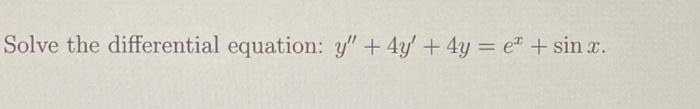 Solve the differential equation: \( y^{\prime \prime}+4 y^{\prime}+4 y=e^{x}+\sin x \).