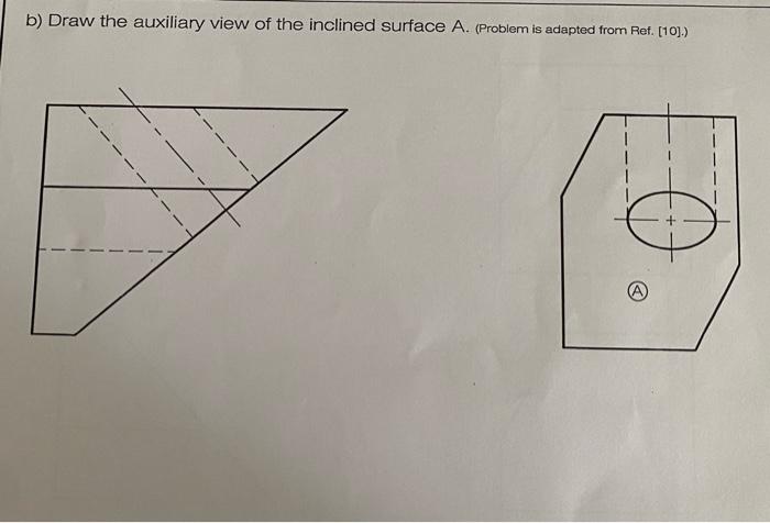 Solved B) Draw The Auxiliary View Of The Inclined Surface A. | Chegg.com