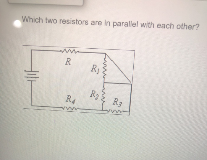 Solved Which two resistors are in parallel with each other? | Chegg.com