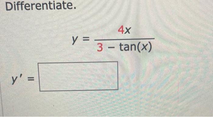 Differentiate. \[ y=\frac{4 x}{3-\tan (x)} \]