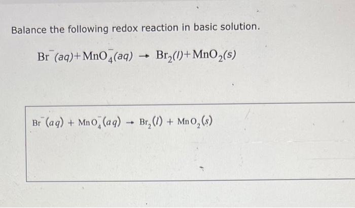 Balance the following redox reaction in basic solution.
\[
\mathrm{Br}^{-}(a q)+\mathrm{MnO}_{4}^{-}(a q) \rightarrow \mathrm