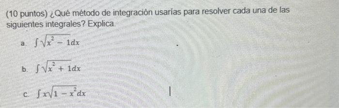 (10 puntos) ¿Qué método de integración usarias para resolver cada una de las siguientes integrales? Explica. a. \( \int \sqrt