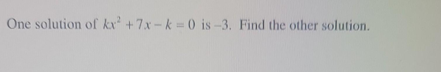 One solution of \( k x^{2}+7 x-k=0 \) is -3 . Find the other solution.