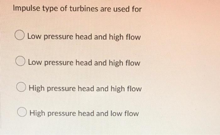 Solved Impulse type of turbines are used for Low pressure | Chegg.com
