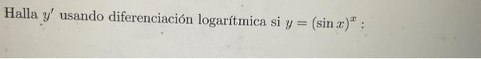 Halla \( y^{\prime} \) usando diferenciación logarítmica si \( y=(\sin x)^{x} \) :
