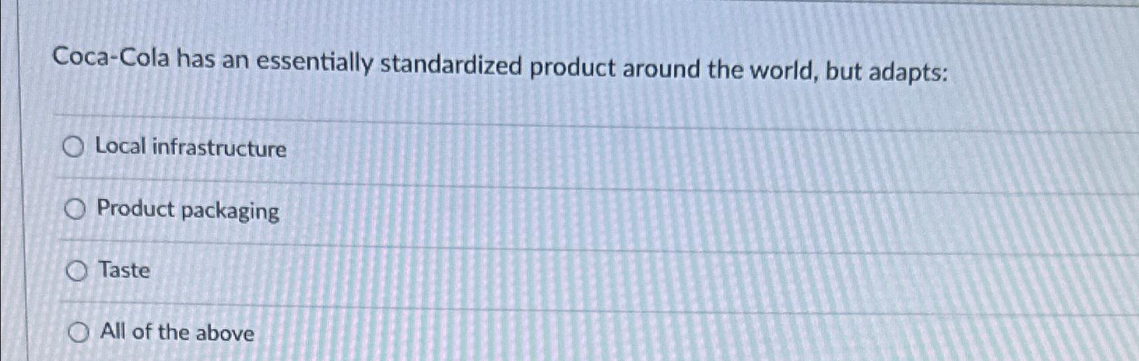 Solved Coca-Cola has an essentially standardized product | Chegg.com