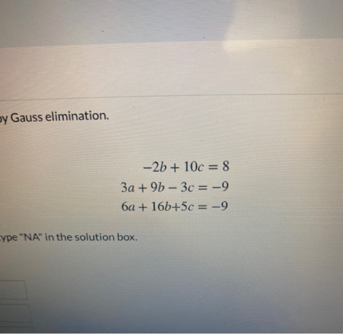 Solved by Gauss elimination. -2b + 10c = 8 3a + 9b – 3c = -9 | Chegg.com
