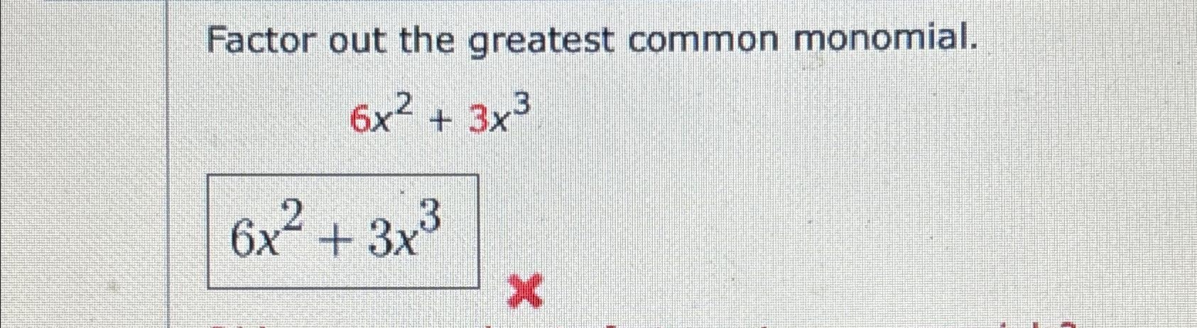 Solved Factor out the greatest common monomial.6x2+3x3 | Chegg.com