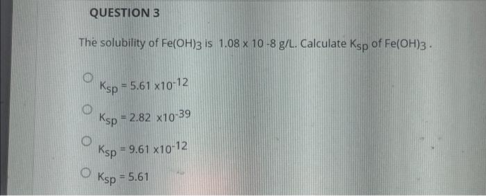 Solved QUESTION 3 The solubility of Fe(OH)3 is 1.08 x 10 -8 | Chegg.com