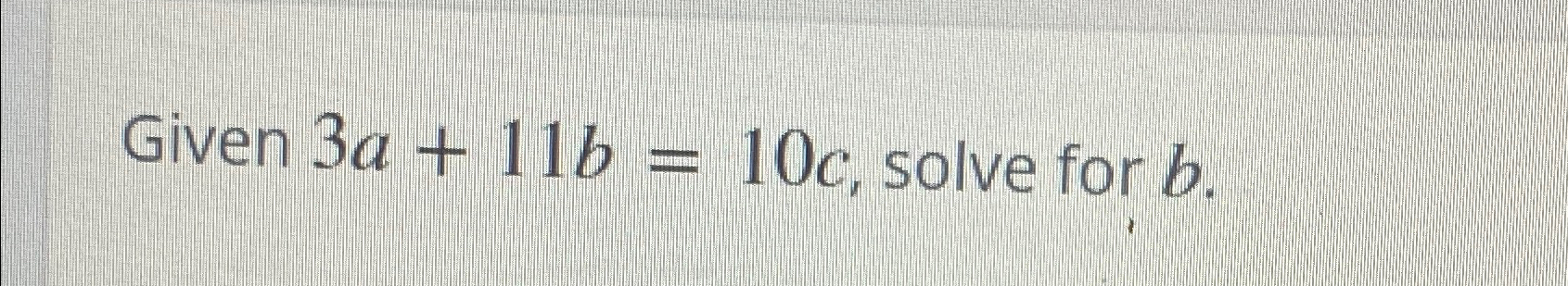 Solved Given 3a+11b=10c, ﻿solve for b. | Chegg.com