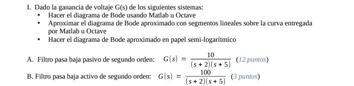 I. Dado la ganancia de voltaje (s) de los siguientes sistemas: Hacer el diagrama de Bode usando Matlab u Octave Aproximar el