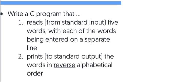 • Write a C program that ... 1. reads (from standard input) five words, with each of the words being entered on a separate li