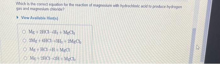 Which is the correct equation for the reaction of magnesium with hydrochloric acid to produce hydrogen gas and magnesium chlo