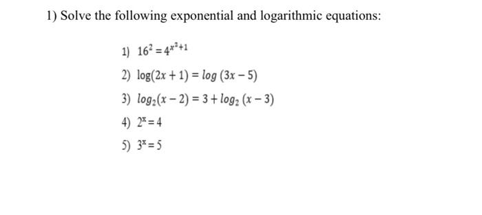 Solved 1) Solve the following exponential and logarithmic | Chegg.com