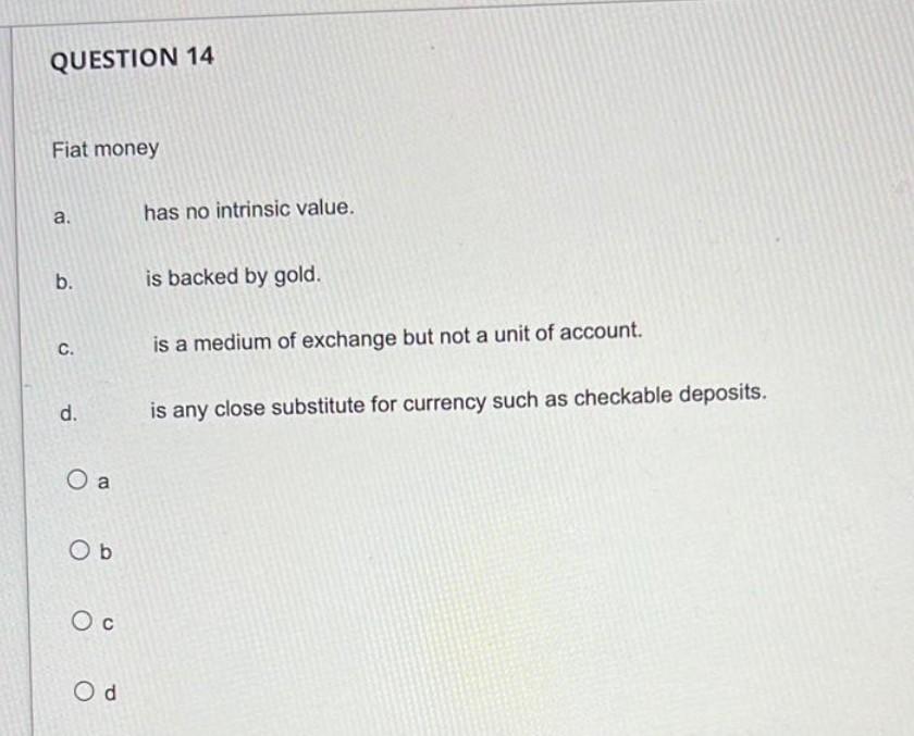 Solved QUESTION 14 Fiat money a has no intrinsic value. b.