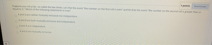 Solved 1 points Save Are Suppose you roll a fair sisided die | Chegg.com