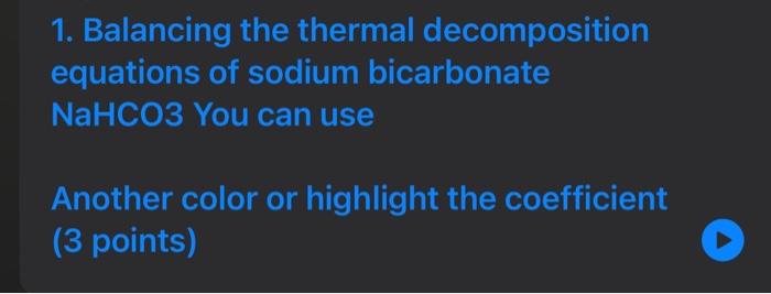 1. Balancing the thermal decomposition equations of sodium bicarbonate \( \mathrm{NaHCO} 3 \) You can use
Another color or hi