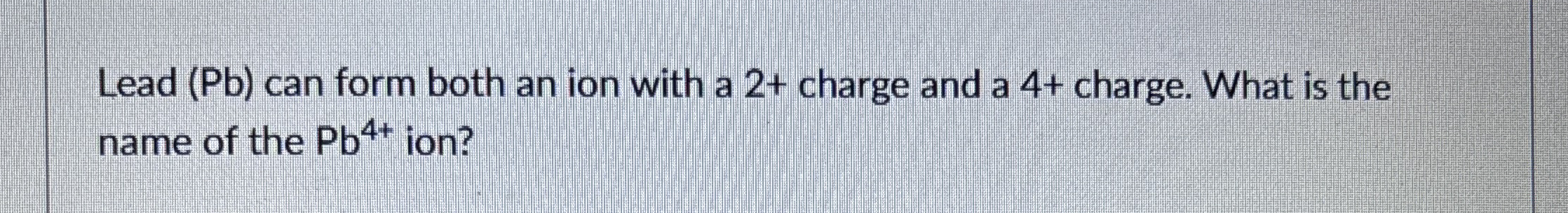 Solved Lead (Pb) ﻿can form both an ion with a 2+ ﻿charge and | Chegg.com