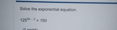 Solved Solve The Exponential Equation 1259x 2 150 Chegg Solved Solve The Exponential Equation 1259x 2 150 Chegg