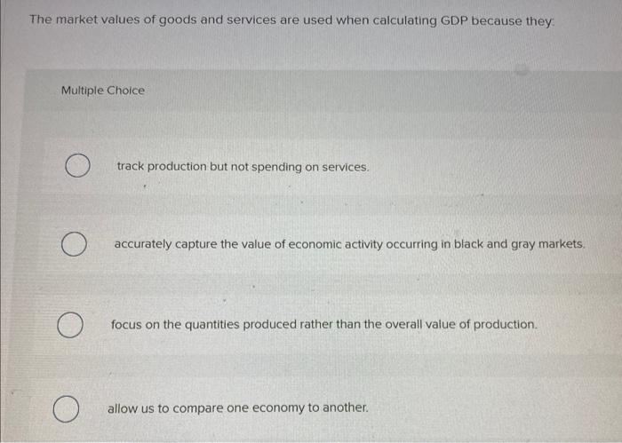 Solved The market values of goods and services are used when | Chegg.com