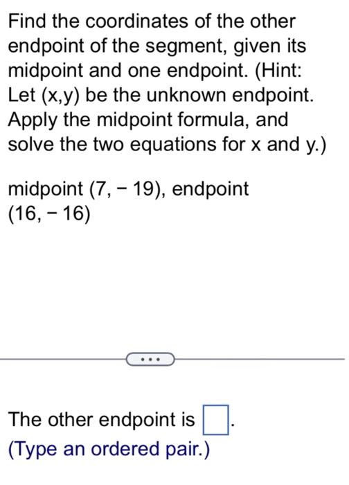 Find the coordinates of the other endpoint of the segment, given its midpoint and one endpoint. (Hint: Let \( (x, y) \) be th