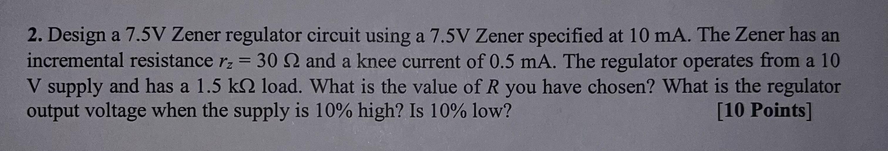 Solved Design A 7.5V ﻿Zener Regulator Circuit Using A 7.5V | Chegg.com