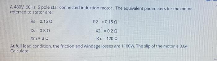 Solved A 480V, 60Hz, 6 pole star connected induction motor. | Chegg.com