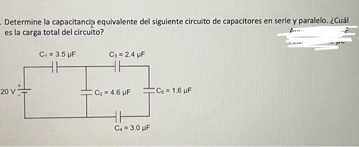 Determine la capacitancig equivalente del siguiente circuito de capacitores en serie y paralelo. ¿Cuál es la carga total del