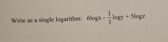 Solved 1 logy Write as a single logarithm: 6logx - -logy + | Chegg.com