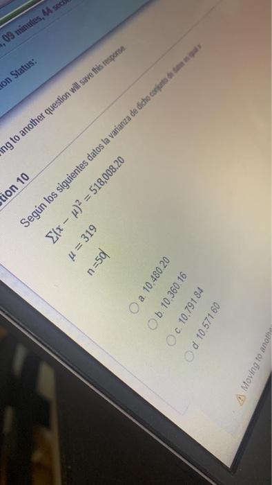 tion 10 on Status: 09 minutes, sed ing to another question will save this tespeena U = 319 n=50 (x - u)2 = 518,008.20 O a 10,