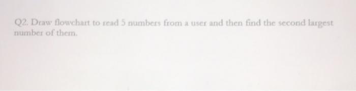 Solved Q2. Draw flowchart to read 5 numbers from a user and | Chegg.com