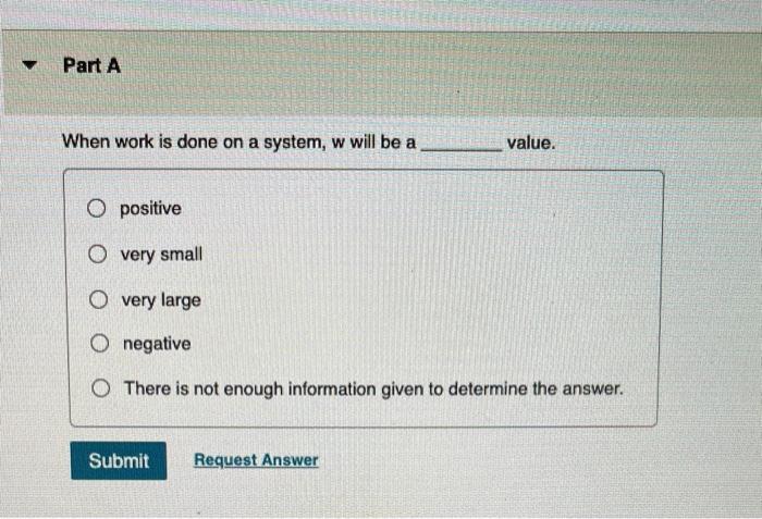 When work is done on a system, w will be a value.
positive
very small
very large
negative
There is not enough information giv