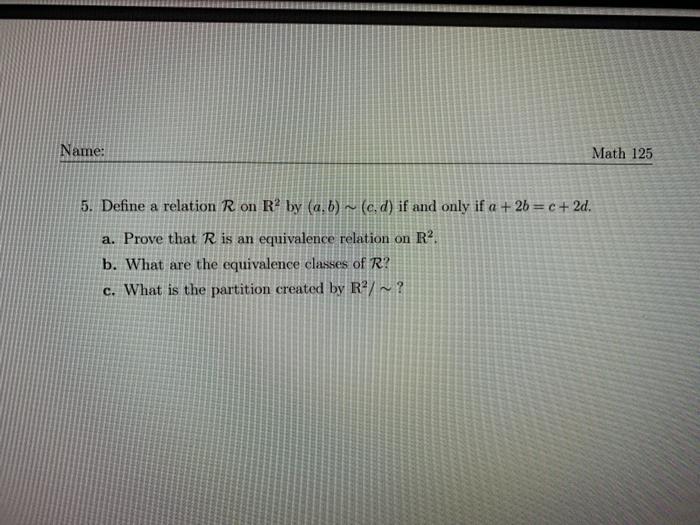 Solved Name: Math 125 5. Define a relation R on R2 by (a,b) | Chegg.com