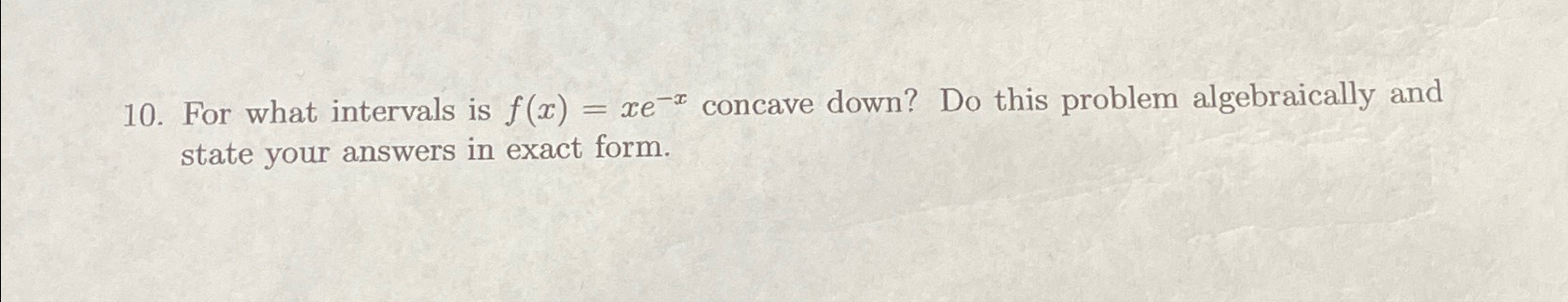 Solved For what intervals is f(x)=xe-x ﻿concave down? Do | Chegg.com
