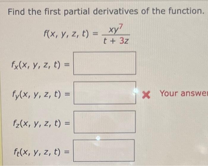 Find the first partial derivatives of the function. \[ f(x, y, z, t)=\frac{x y^{7}}{t+3 z} \] \[ f_{x}(x, y, z, t)= \] \[ f_{