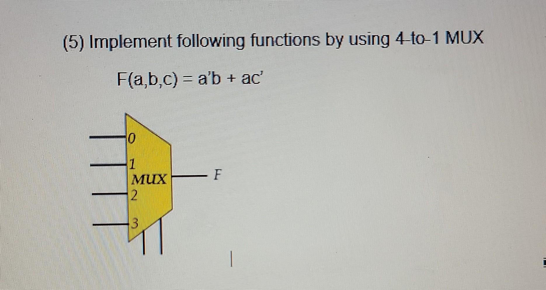 Solved (5) Implement Following Functions By Using 4-to-1 MUX | Chegg.com