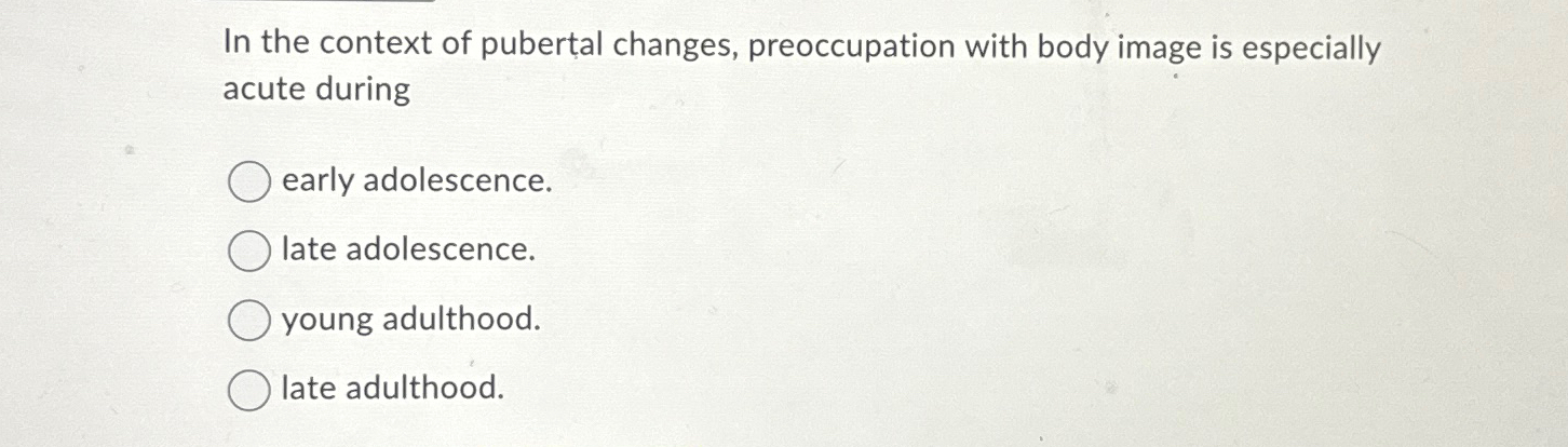 Solved In the context of pubertal changes, preoccupation | Chegg.com