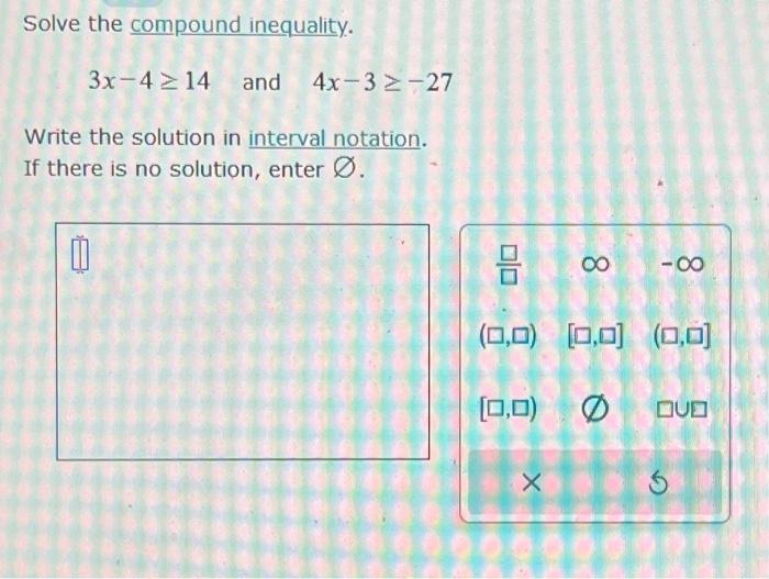 Solved Solve the compound inequality. 3x−4≥14 and 4x−3≥−27 | Chegg.com