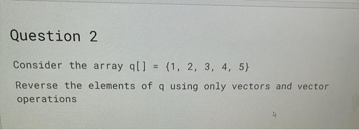 Solved Consider the array q[]={1,2,3,4,5} Reverse the | Chegg.com