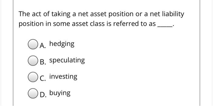 Solved The act of taking a net asset position or a net | Chegg.com