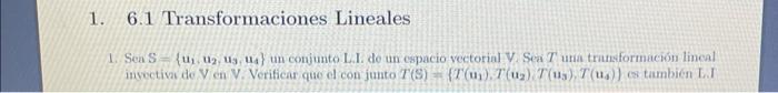 6.1 Transformaciones Lineales 1. \( \mathrm{Sea} \mathrm{S}=\left\{\mathrm{u}_{1}, \mathrm{u}_{2}, \mathrm{u}_{3}, \mathrm{u}