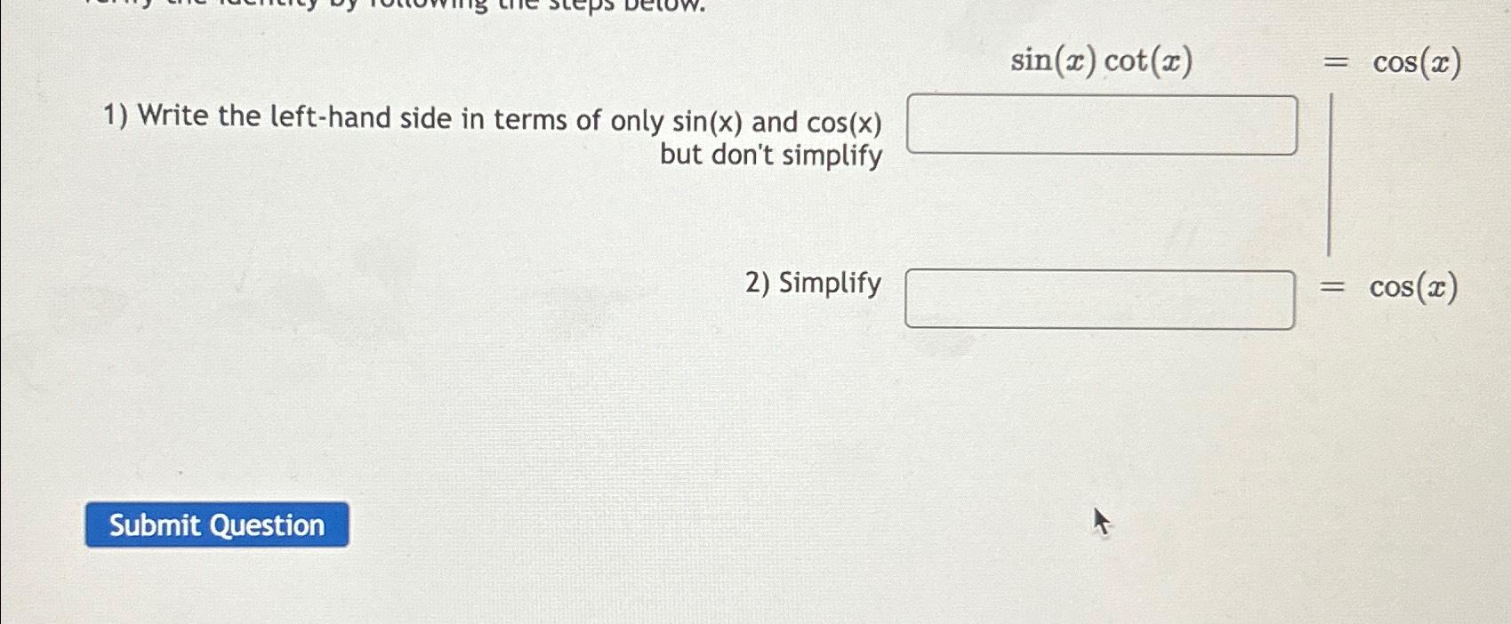 Solved sin(x)cot(x)=cos(x)Write the lefthand side in terms