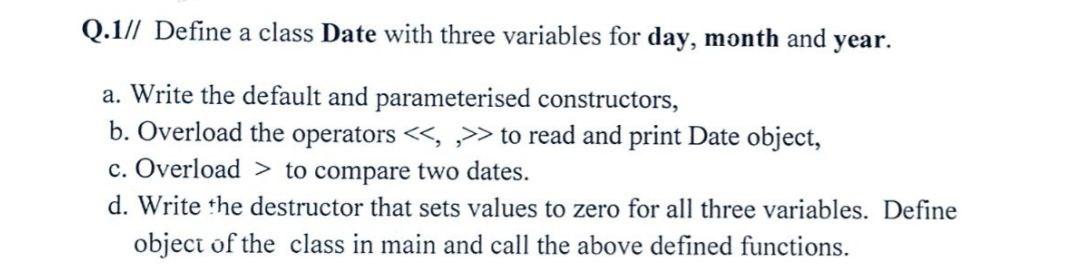Solved Q.1// Define a class Date with three variables for | Chegg.com