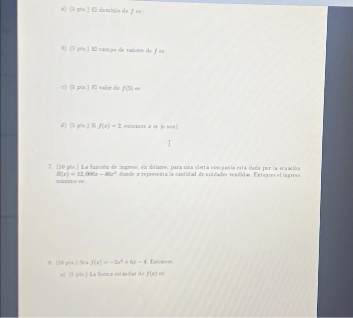 a) (5 pts.) El domitio de \( f \) es: b) (5 pts) El campo de valores de \( f \) es: c) (5 ptx) El salar de \( f(5) \mathrm{ex