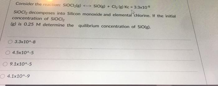 Solved Consider the reaction: SioCl2(g) SiO(g) + Cl2 | Chegg.com