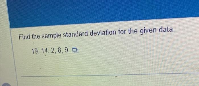 Solved Find the sample standard deviation for the given | Chegg.com