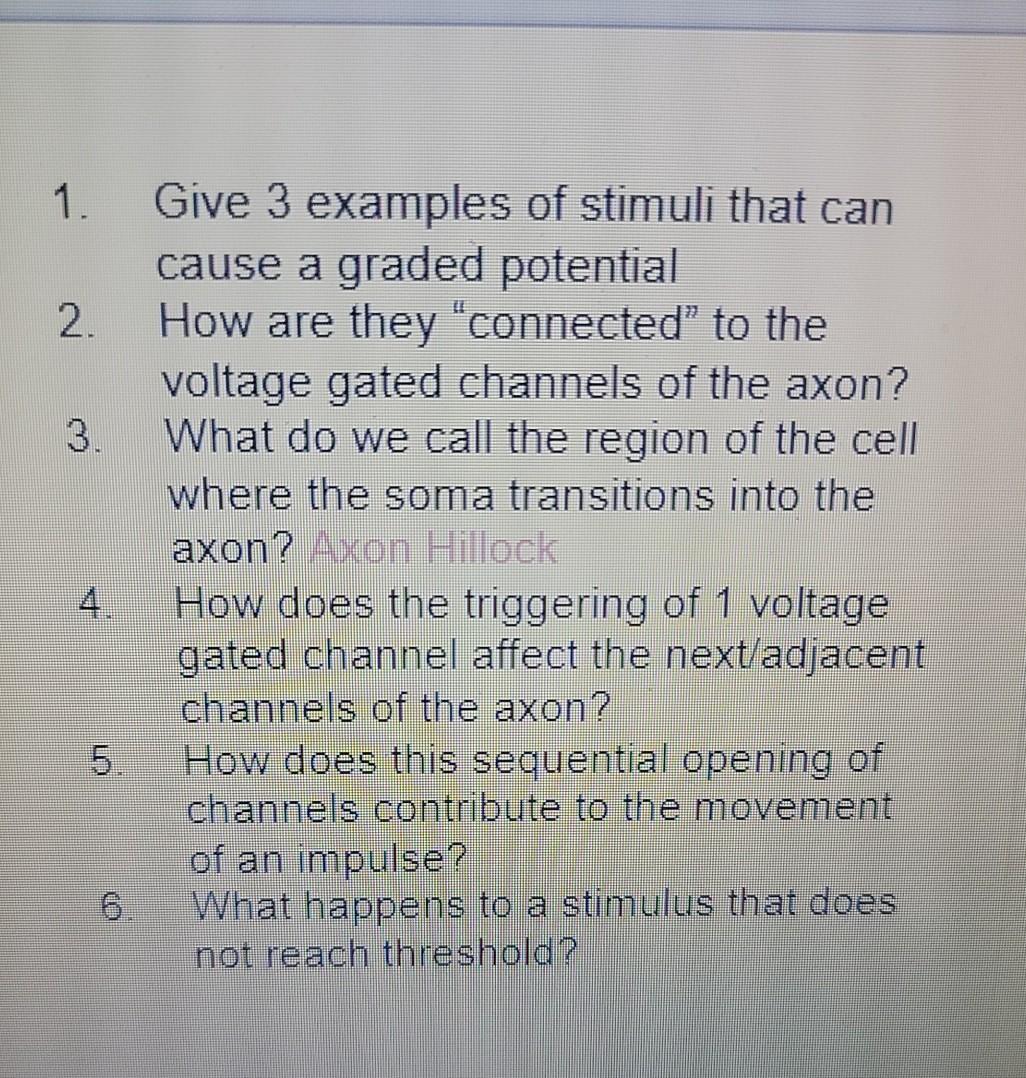 1. 2. 3. Give 3 examples of stimuli that can cause a graded potential How are they connected to the voltage gated channels o